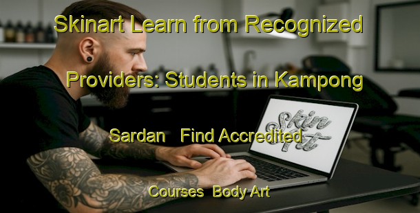 Skinart Learn from Recognized Providers: Students in Kampong Sardan - Find Accredited Courses | Body Art Qualification Authority | BAQA-Malaysia