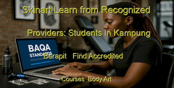 Skinart Learn from Recognized Providers: Students in Kampung Berapit - Find Accredited Courses | Body Art Qualification Authority | BAQA-Malaysia
