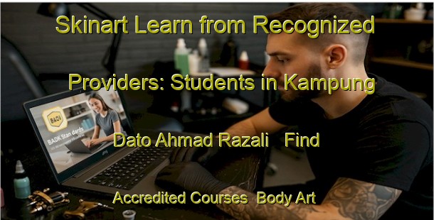 Skinart Learn from Recognized Providers: Students in Kampung Dato Ahmad Razali - Find Accredited Courses | Body Art Qualification Authority | BAQA-Malaysia