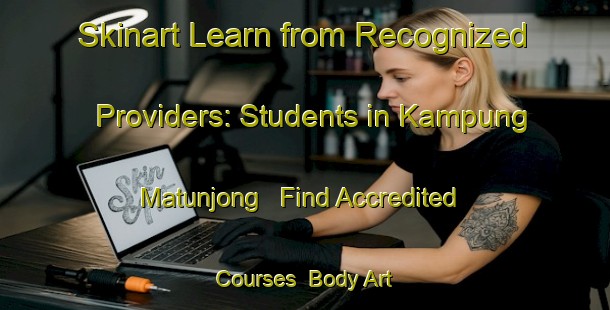 Skinart Learn from Recognized Providers: Students in Kampung Matunjong - Find Accredited Courses | Body Art Qualification Authority | BAQA-Malaysia