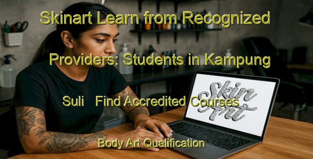 Skinart Learn from Recognized Providers: Students in Kampung Suli - Find Accredited Courses | Body Art Qualification Authority | BAQA-Malaysia