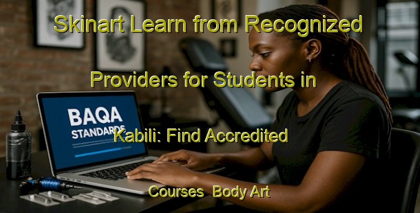 Skinart Learn from Recognized Providers for Students in Kabili: Find Accredited Courses | Body Art Qualification Authority | BAQA-Malaysia