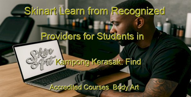 Skinart Learn from Recognized Providers for Students in Kampong Kerasak: Find Accredited Courses | Body Art Qualification Authority | BAQA-Malaysia