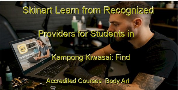 Skinart Learn from Recognized Providers for Students in Kampong Kiwasai: Find Accredited Courses | Body Art Qualification Authority | BAQA-Malaysia