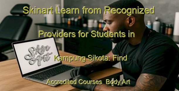Skinart Learn from Recognized Providers for Students in Kampung Sikota: Find Accredited Courses | Body Art Qualification Authority | BAQA-Malaysia