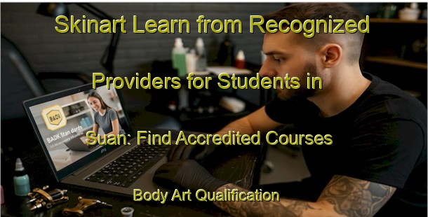 Skinart Learn from Recognized Providers for Students in Suan: Find Accredited Courses | Body Art Qualification Authority | BAQA-Malaysia