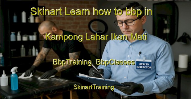 Skinart Learn how to bbp in Kampong Lahar Ikan Mati | BbpTraining | BbpClasses | SkinartTraining-Malaysia