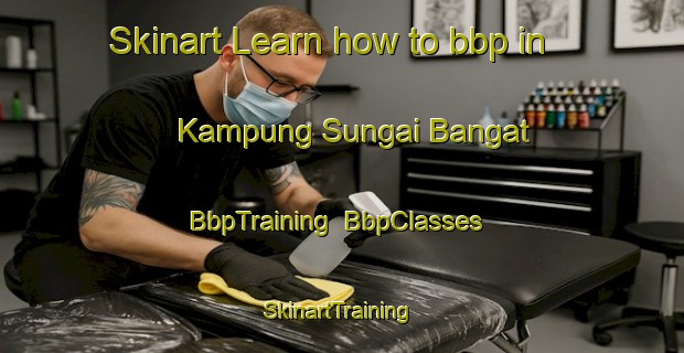 Skinart Learn how to bbp in Kampung Sungai Bangat | BbpTraining | BbpClasses | SkinartTraining-Malaysia