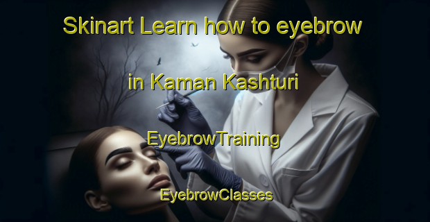 Skinart Learn how to eyebrow in Kaman Kashturi | EyebrowTraining | EyebrowClasses | SkinartTraining-Malaysia