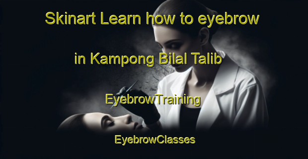 Skinart Learn how to eyebrow in Kampong Bilal Talib | EyebrowTraining | EyebrowClasses | SkinartTraining-Malaysia