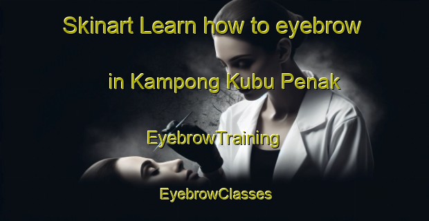Skinart Learn how to eyebrow in Kampong Kubu Penak | EyebrowTraining | EyebrowClasses | SkinartTraining-Malaysia