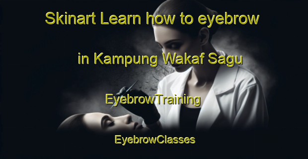 Skinart Learn how to eyebrow in Kampung Wakaf Sagu | EyebrowTraining | EyebrowClasses | SkinartTraining-Malaysia