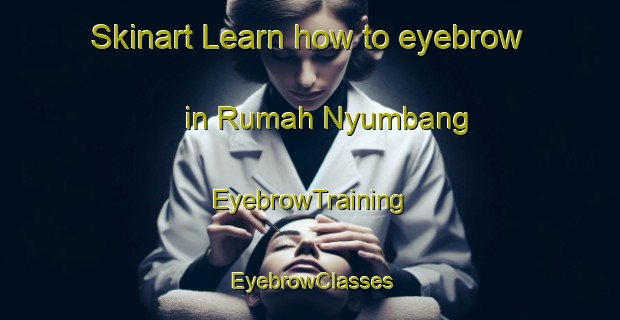 Skinart Learn how to eyebrow in Rumah Nyumbang | EyebrowTraining | EyebrowClasses | SkinartTraining-Malaysia