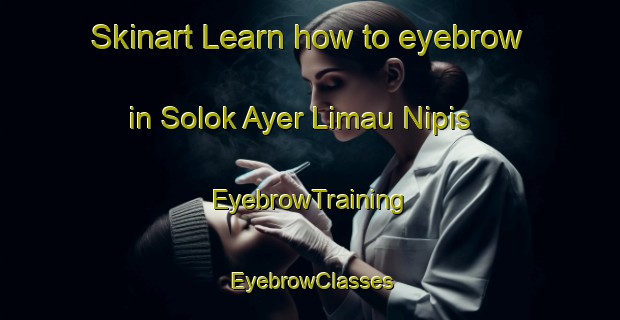 Skinart Learn how to eyebrow in Solok Ayer Limau Nipis | EyebrowTraining | EyebrowClasses | SkinartTraining-Malaysia