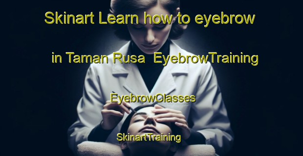 Skinart Learn how to eyebrow in Taman Rusa | EyebrowTraining | EyebrowClasses | SkinartTraining-Malaysia