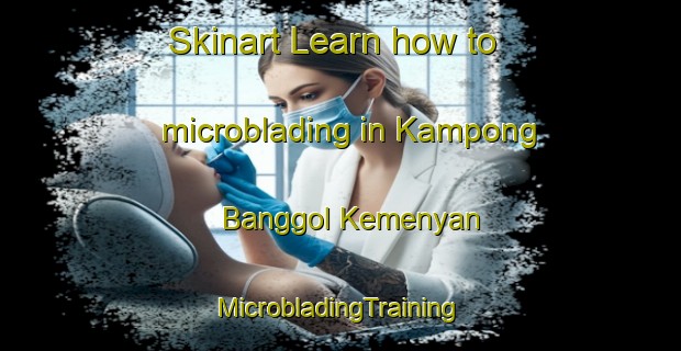 Skinart Learn how to microblading in Kampong Banggol Kemenyan | #MicrobladingTraining #MicrobladingClasses #SkinartTraining-Malaysia