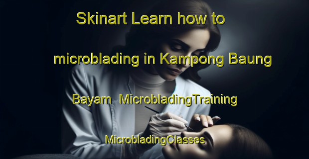 Skinart Learn how to microblading in Kampong Baung Bayam | #MicrobladingTraining #MicrobladingClasses #SkinartTraining-Malaysia