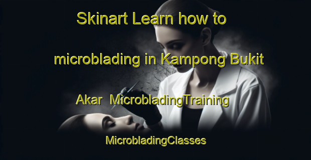 Skinart Learn how to microblading in Kampong Bukit Akar | #MicrobladingTraining #MicrobladingClasses #SkinartTraining-Malaysia