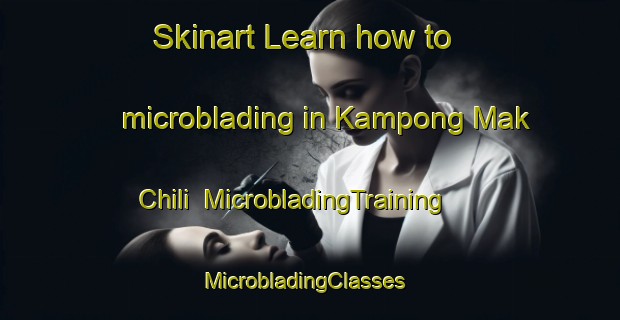 Skinart Learn how to microblading in Kampong Mak Chili | MicrobladingTraining | MicrobladingClasses | SkinartTraining-Malaysia