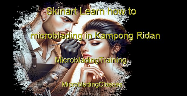 Skinart Learn how to microblading in Kampong Ridan | MicrobladingTraining | MicrobladingClasses | SkinartTraining-Malaysia