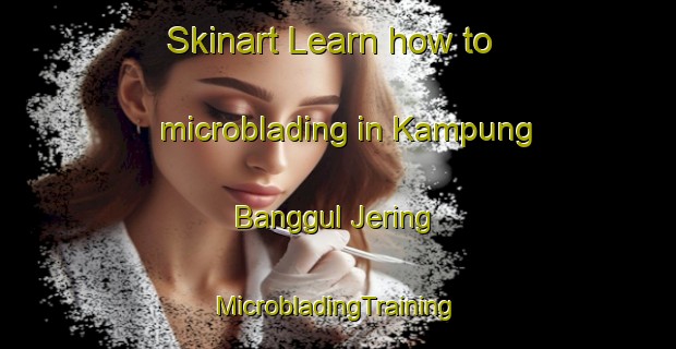 Skinart Learn how to microblading in Kampung Banggul Jering | #MicrobladingTraining #MicrobladingClasses #SkinartTraining-Malaysia