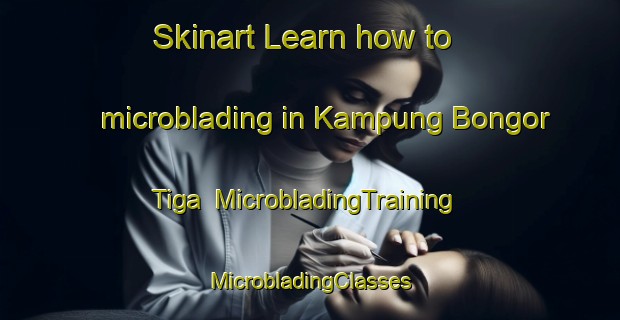 Skinart Learn how to microblading in Kampung Bongor Tiga | #MicrobladingTraining #MicrobladingClasses #SkinartTraining-Malaysia