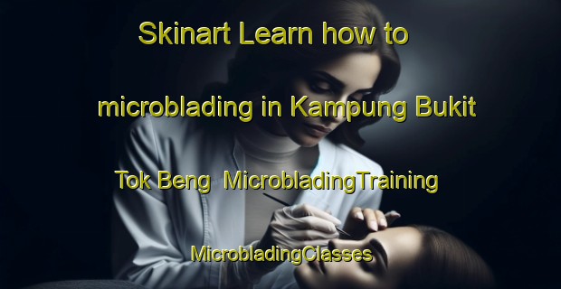 Skinart Learn how to microblading in Kampung Bukit Tok Beng | #MicrobladingTraining #MicrobladingClasses #SkinartTraining-Malaysia