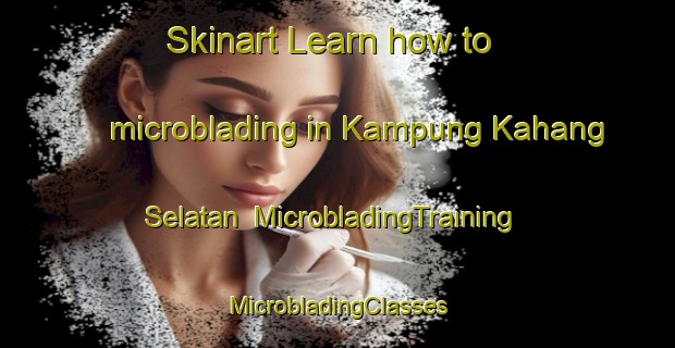 Skinart Learn how to microblading in Kampung Kahang Selatan | #MicrobladingTraining #MicrobladingClasses #SkinartTraining-Malaysia