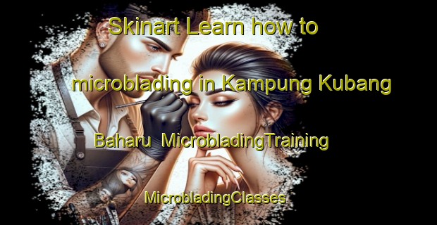 Skinart Learn how to microblading in Kampung Kubang Baharu | MicrobladingTraining | MicrobladingClasses | SkinartTraining-Malaysia
