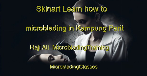 Skinart Learn how to microblading in Kampung Parit Haji Ali | #MicrobladingTraining #MicrobladingClasses #SkinartTraining-Malaysia