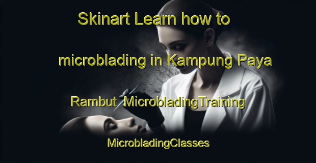 Skinart Learn how to microblading in Kampung Paya Rambut | #MicrobladingTraining #MicrobladingClasses #SkinartTraining-Malaysia