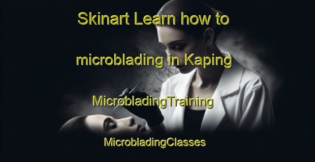 Skinart Learn how to microblading in Kaping | MicrobladingTraining | MicrobladingClasses | SkinartTraining-Malaysia