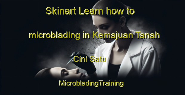 Skinart Learn how to microblading in Kemajuan Tanah Cini Satu | #MicrobladingTraining #MicrobladingClasses #SkinartTraining-Malaysia