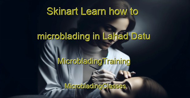 Skinart Learn how to microblading in Lahad Datu | #MicrobladingTraining #MicrobladingClasses #SkinartTraining-Malaysia