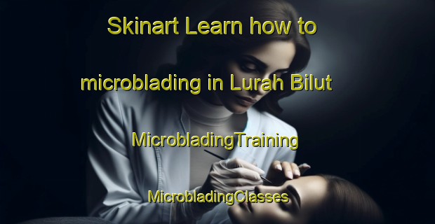 Skinart Learn how to microblading in Lurah Bilut | #MicrobladingTraining #MicrobladingClasses #SkinartTraining-Malaysia