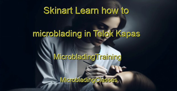 Skinart Learn how to microblading in Telok Kapas | #MicrobladingTraining #MicrobladingClasses #SkinartTraining-Malaysia