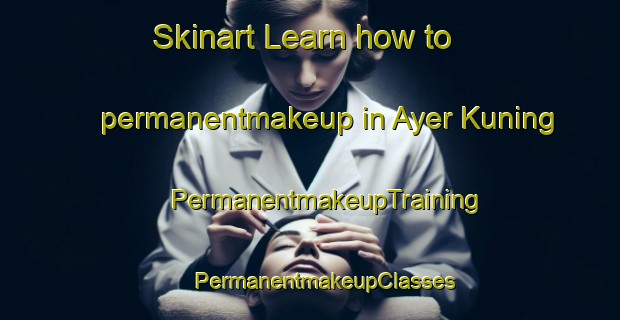 Skinart Learn how to permanentmakeup in Ayer Kuning | #PermanentmakeupTraining #PermanentmakeupClasses #SkinartTraining-Malaysia