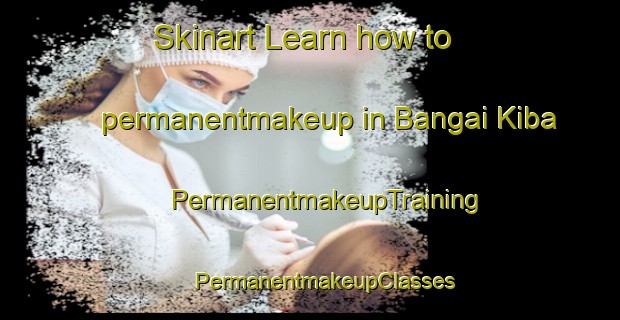 Skinart Learn how to permanentmakeup in Bangai Kiba | #PermanentmakeupTraining #PermanentmakeupClasses #SkinartTraining-Malaysia