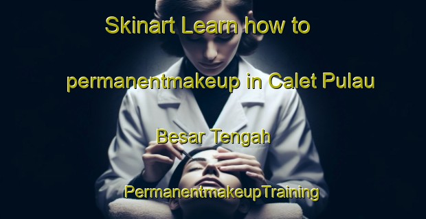 Skinart Learn how to permanentmakeup in Calet Pulau Besar Tengah | #PermanentmakeupTraining #PermanentmakeupClasses #SkinartTraining-Malaysia