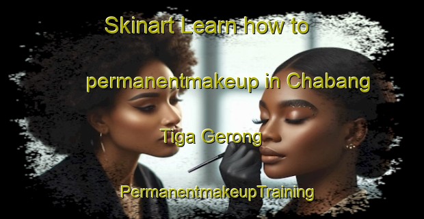 Skinart Learn how to permanentmakeup in Chabang Tiga Gerong | PermanentmakeupTraining | PermanentmakeupClasses | SkinartTraining-Malaysia