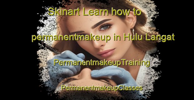 Skinart Learn how to permanentmakeup in Hulu Langat | #PermanentmakeupTraining #PermanentmakeupClasses #SkinartTraining-Malaysia