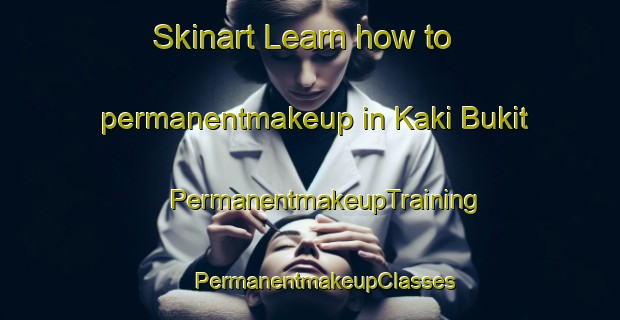 Skinart Learn how to permanentmakeup in Kaki Bukit | #PermanentmakeupTraining #PermanentmakeupClasses #SkinartTraining-Malaysia