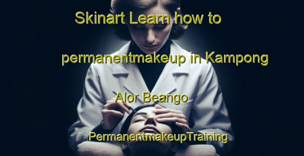 Skinart Learn how to permanentmakeup in Kampong Alor Beango | #PermanentmakeupTraining #PermanentmakeupClasses #SkinartTraining-Malaysia