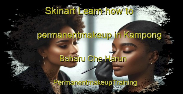 Skinart Learn how to permanentmakeup in Kampong Baharu Che Harun | #PermanentmakeupTraining #PermanentmakeupClasses #SkinartTraining-Malaysia