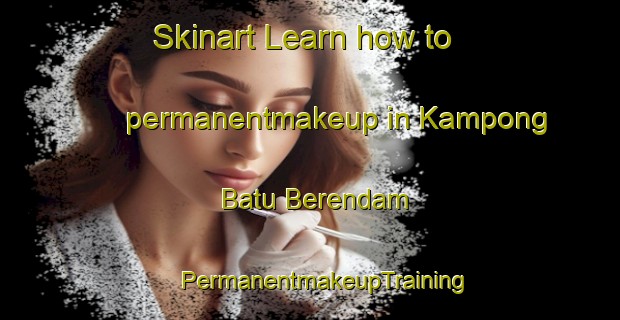 Skinart Learn how to permanentmakeup in Kampong Batu Berendam | #PermanentmakeupTraining #PermanentmakeupClasses #SkinartTraining-Malaysia