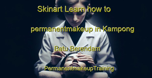 Skinart Learn how to permanentmakeup in Kampong Batu Berendam | #PermanentmakeupTraining #PermanentmakeupClasses #SkinartTraining-Malaysia