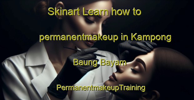 Skinart Learn how to permanentmakeup in Kampong Baung Bayam | #PermanentmakeupTraining #PermanentmakeupClasses #SkinartTraining-Malaysia