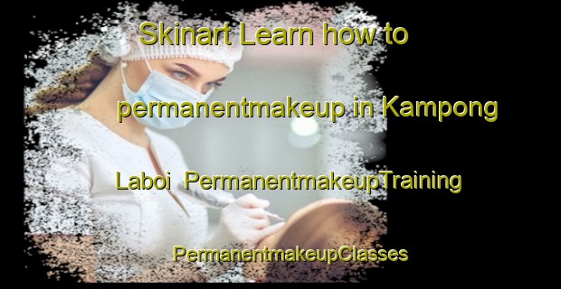 Skinart Learn how to permanentmakeup in Kampong Laboi | PermanentmakeupTraining | PermanentmakeupClasses | SkinartTraining-Malaysia