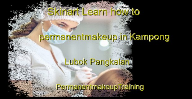 Skinart Learn how to permanentmakeup in Kampong Lubok Pangkalan | #PermanentmakeupTraining #PermanentmakeupClasses #SkinartTraining-Malaysia