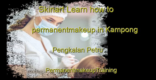 Skinart Learn how to permanentmakeup in Kampong Pengkalan Petru | #PermanentmakeupTraining #PermanentmakeupClasses #SkinartTraining-Malaysia